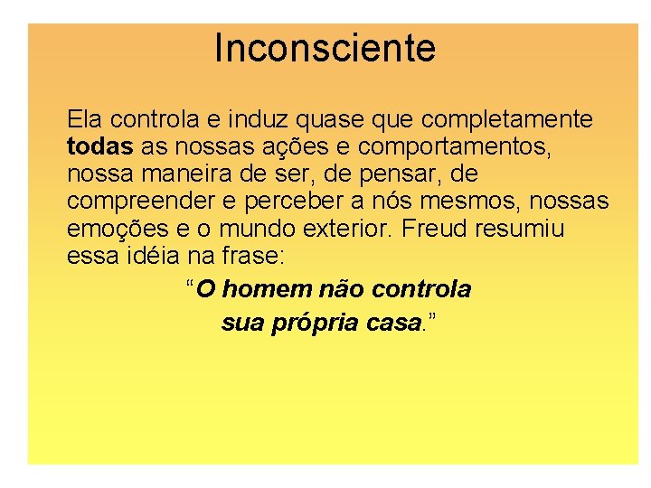 Inconsciente Ela controla e induz quase que completamente todas as nossas ações e comportamentos,