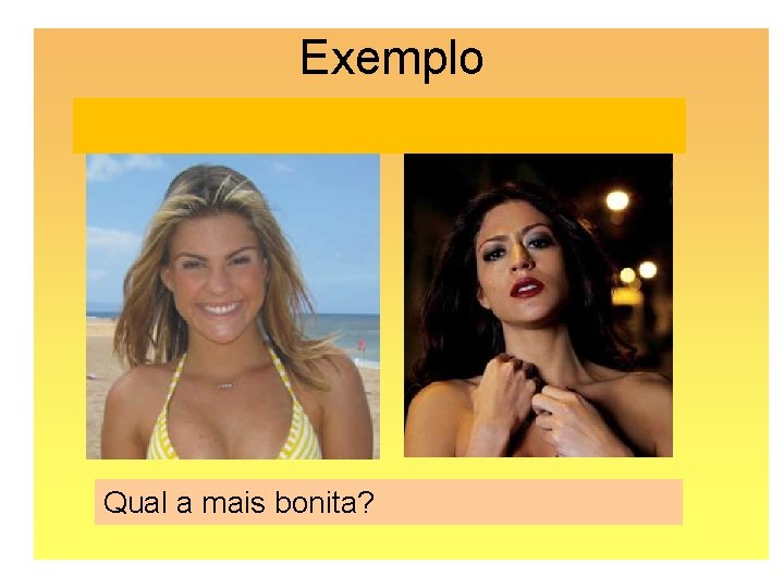 Exemplo Qual a mais bonita? 