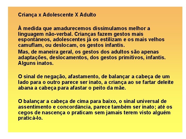 Criança x Adolescente X Adulto À medida que amadurecemos dissimulamos melhor a linguagem não-verbal.