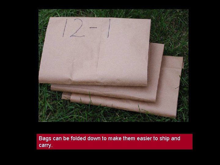 Bags can be folded down to make them easier to ship and carry. 