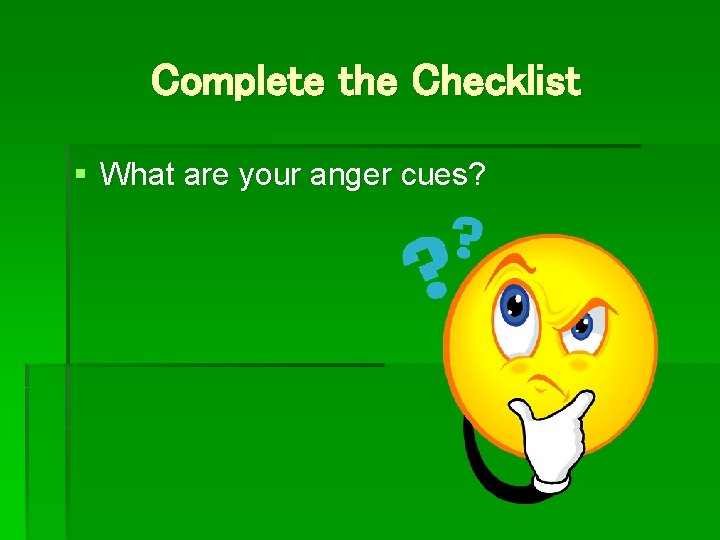 Complete the Checklist § What are your anger cues? 