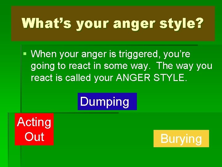 What’s your anger style? § When your anger is triggered, you’re going to react