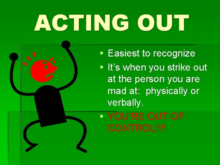 ACTING OUT § Easiest to recognize § It’s when you strike out at the