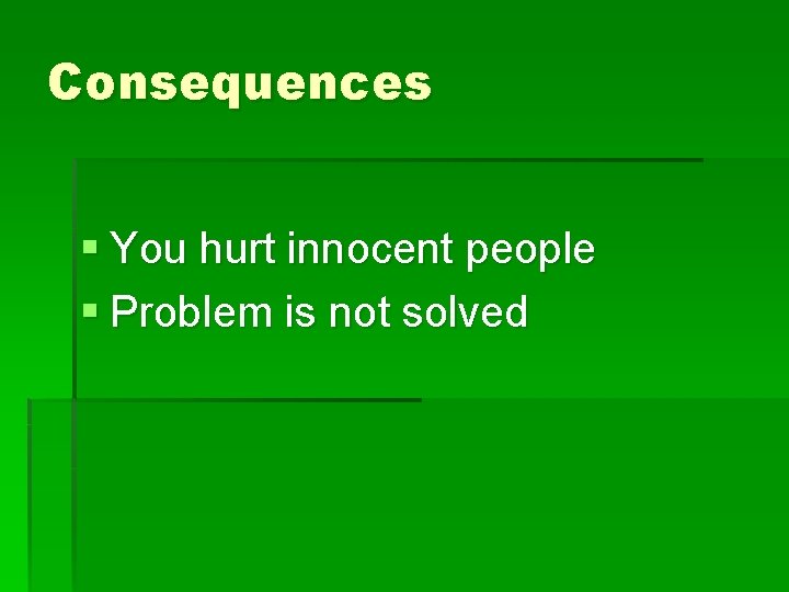 Consequences § You hurt innocent people § Problem is not solved 