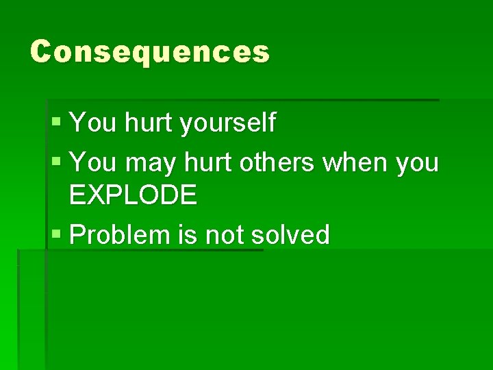 Consequences § You hurt yourself § You may hurt others when you EXPLODE §