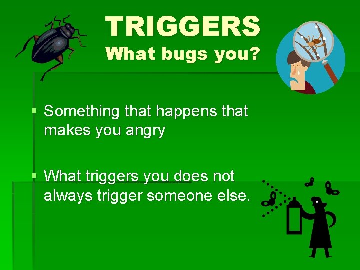 TRIGGERS What bugs you? § Something that happens that makes you angry § What