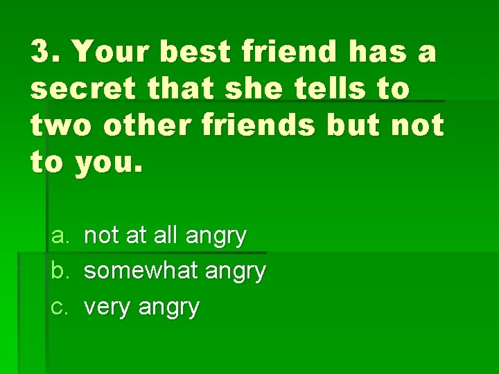 3. Your best friend has a secret that she tells to two other friends