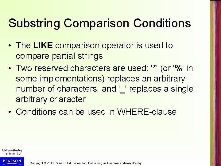 Substring Comparison Conditions • The LIKE comparison operator is used to compare partial strings