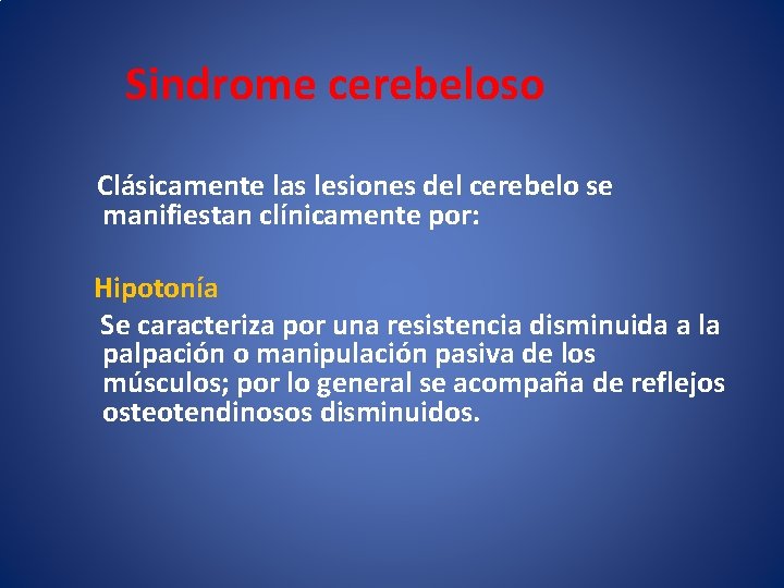 Sindrome cerebeloso Clásicamente las lesiones del cerebelo se manifiestan clínicamente por: Hipotonía Se caracteriza