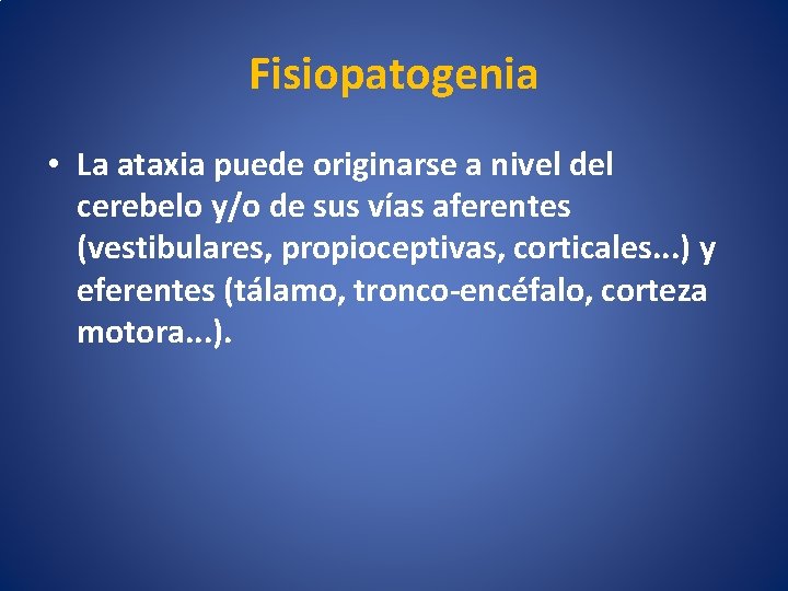 Fisiopatogenia • La ataxia puede originarse a nivel del cerebelo y/o de sus vías