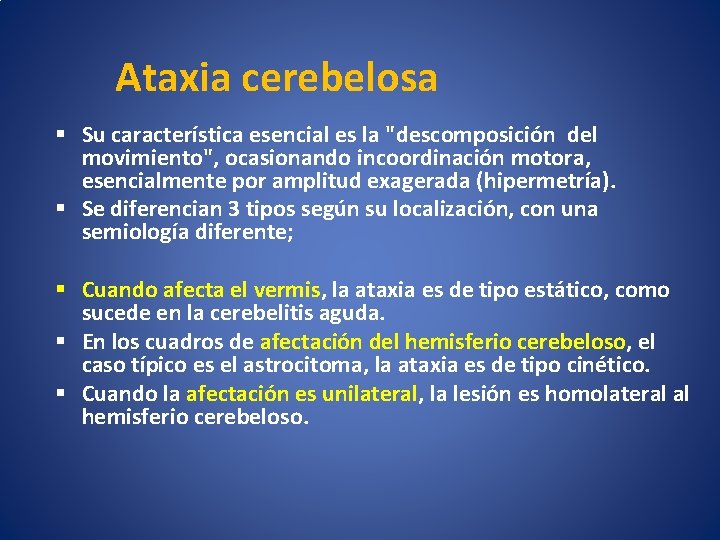 Ataxia cerebelosa Su característica esencial es la "descomposición del movimiento", ocasionando incoordinación motora, esencialmente
