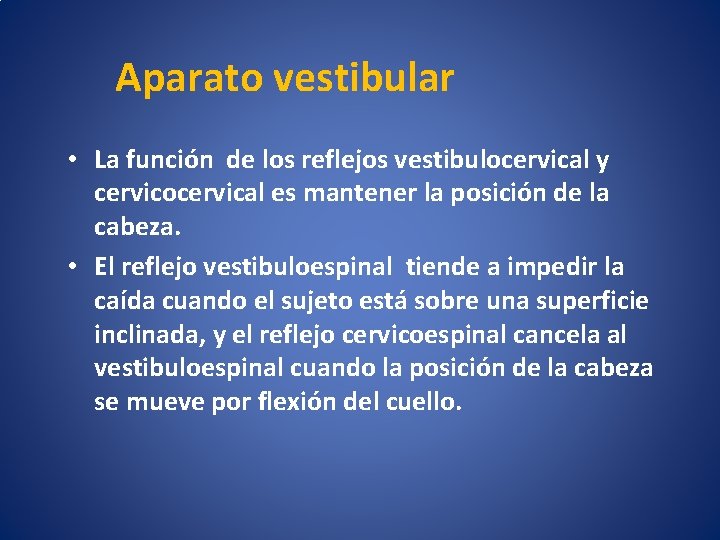 Aparato vestibular • La función de los reflejos vestibulocervical y cervicocervical es mantener la