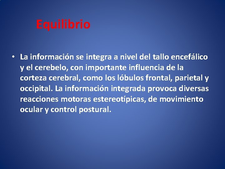 Equilibrio • La información se integra a nivel del tallo encefálico y el cerebelo,