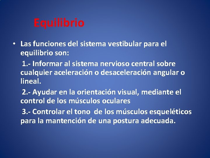 Equilibrio • Las funciones del sistema vestibular para el equilibrio son: 1. - Informar