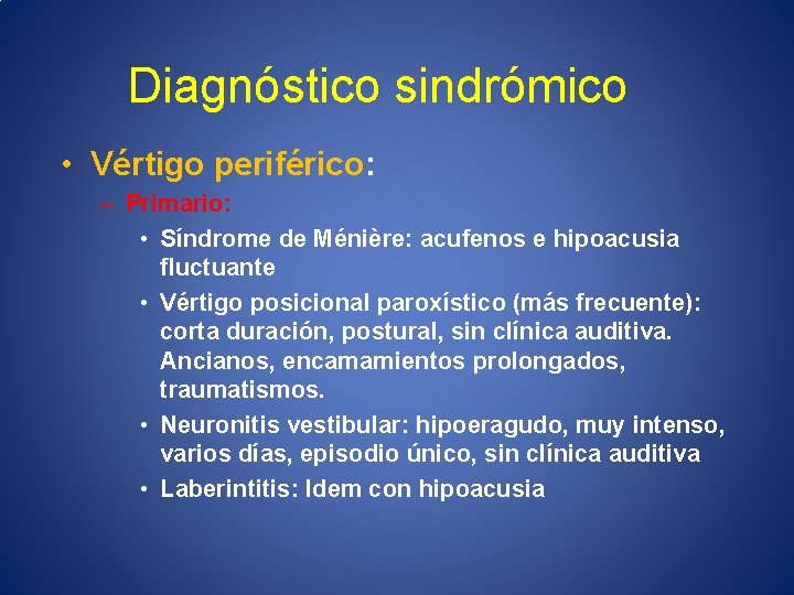 Diagnóstico sindrómico • Vértigo periférico: – Primario: • Síndrome de Ménière: acufenos e hipoacusia