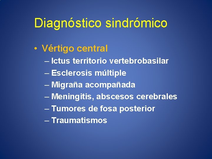 Diagnóstico sindrómico • Vértigo central – Ictus territorio vertebrobasilar – Esclerosis múltiple – Migraña
