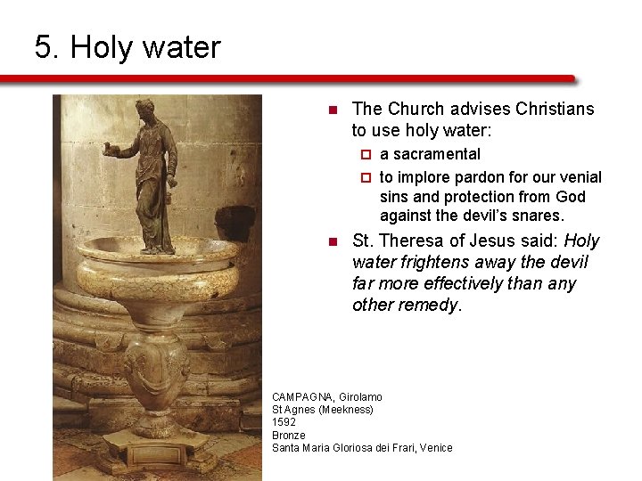 5. Holy water n The Church advises Christians to use holy water: a sacramental