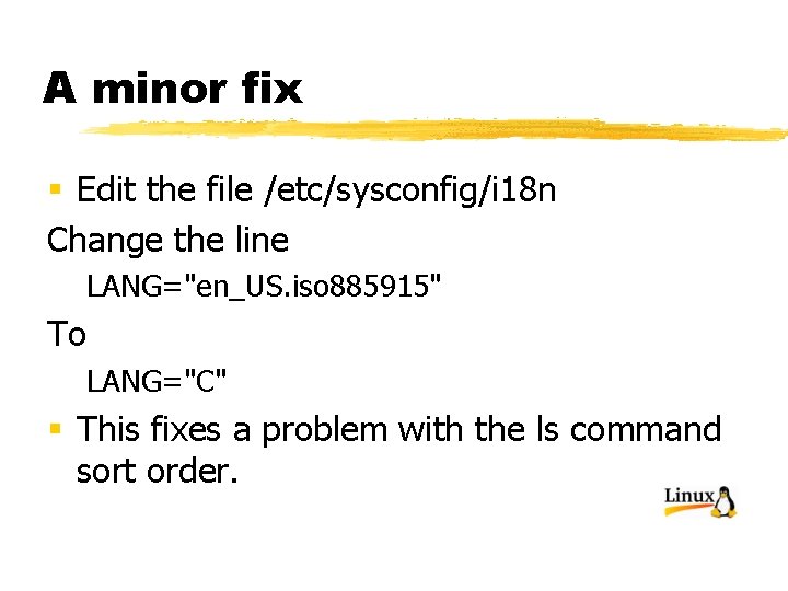 A minor fix § Edit the file /etc/sysconfig/i 18 n Change the line LANG="en_US.