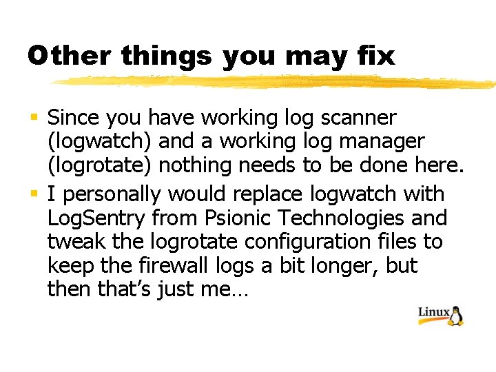 Other things you may fix § Since you have working log scanner (logwatch) and