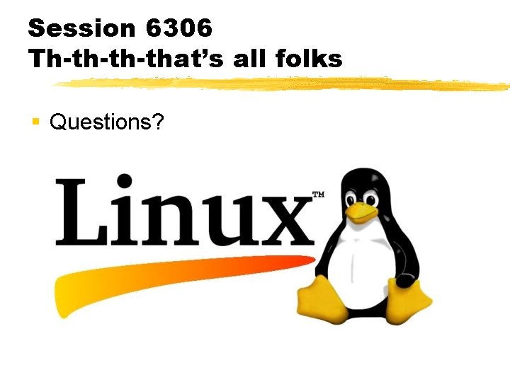 Session 6306 Th-th-th-that’s all folks § Questions? 