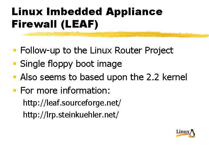 Linux Imbedded Appliance Firewall (LEAF) § § Follow-up to the Linux Router Project Single