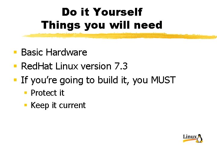 Do it Yourself Things you will need § Basic Hardware § Red. Hat Linux