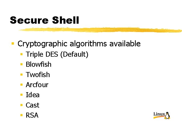Secure Shell § Cryptographic algorithms available § § § § Triple DES (Default) Blowfish