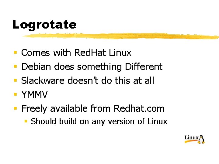 Logrotate § § § Comes with Red. Hat Linux Debian does something Different Slackware
