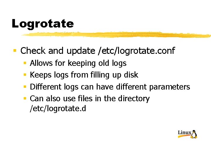 Logrotate § Check and update /etc/logrotate. conf § § Allows for keeping old logs