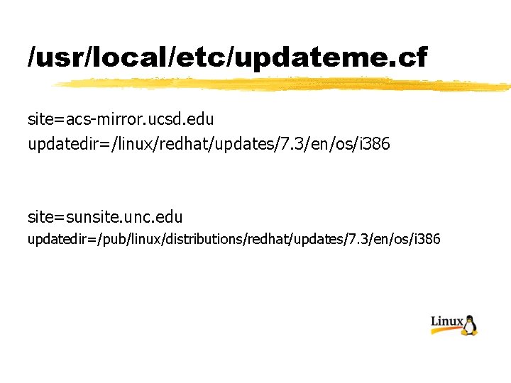 /usr/local/etc/updateme. cf site=acs-mirror. ucsd. edu updatedir=/linux/redhat/updates/7. 3/en/os/i 386 site=sunsite. unc. edu updatedir=/pub/linux/distributions/redhat/updates/7. 3/en/os/i 386