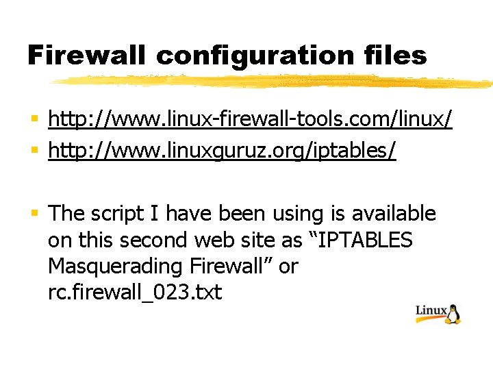 Firewall configuration files § http: //www. linux-firewall-tools. com/linux/ § http: //www. linuxguruz. org/iptables/ §