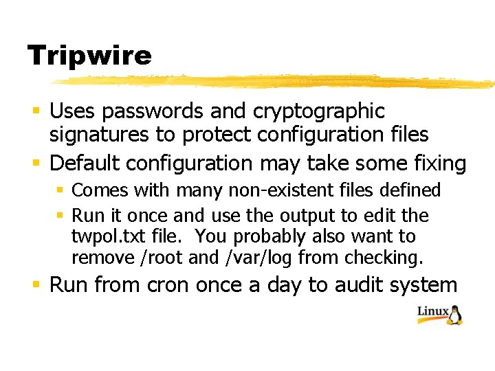 Tripwire § Uses passwords and cryptographic signatures to protect configuration files § Default configuration