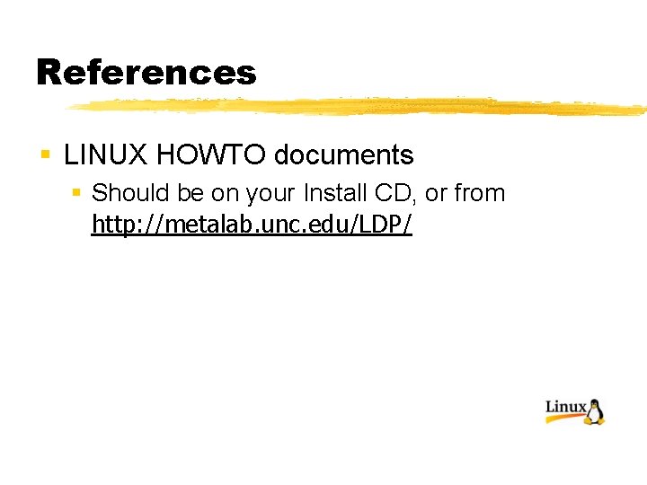 References § LINUX HOWTO documents § Should be on your Install CD, or from