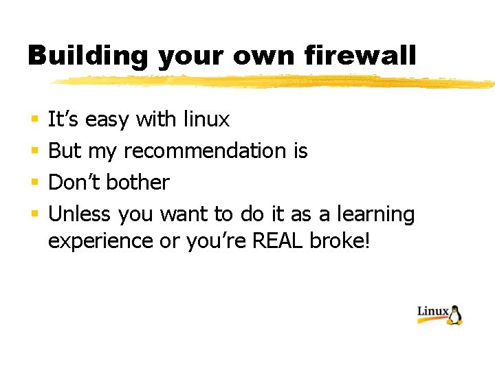Building your own firewall § § It’s easy with linux But my recommendation is