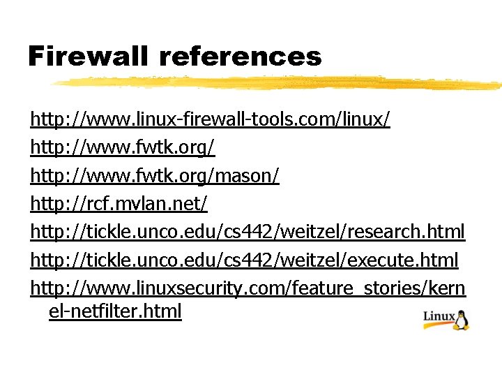 Firewall references http: //www. linux-firewall-tools. com/linux/ http: //www. fwtk. org/mason/ http: //rcf. mvlan. net/