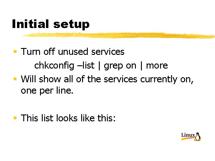 Initial setup § Turn off unused services chkconfig –list | grep on | more