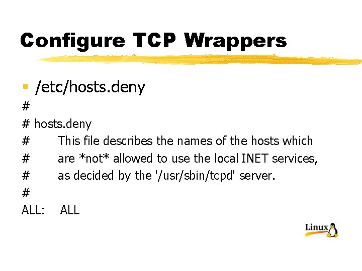 Configure TCP Wrappers § /etc/hosts. deny # # hosts. deny # This file describes