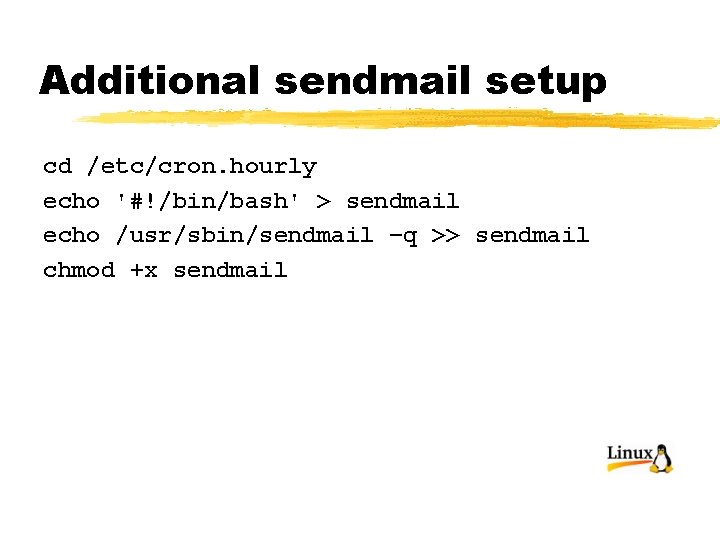 Additional sendmail setup cd /etc/cron. hourly echo '#!/bin/bash' > sendmail echo /usr/sbin/sendmail –q >>