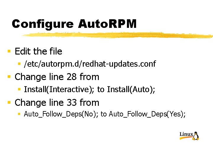 Configure Auto. RPM § Edit the file § /etc/autorpm. d/redhat-updates. conf § Change line