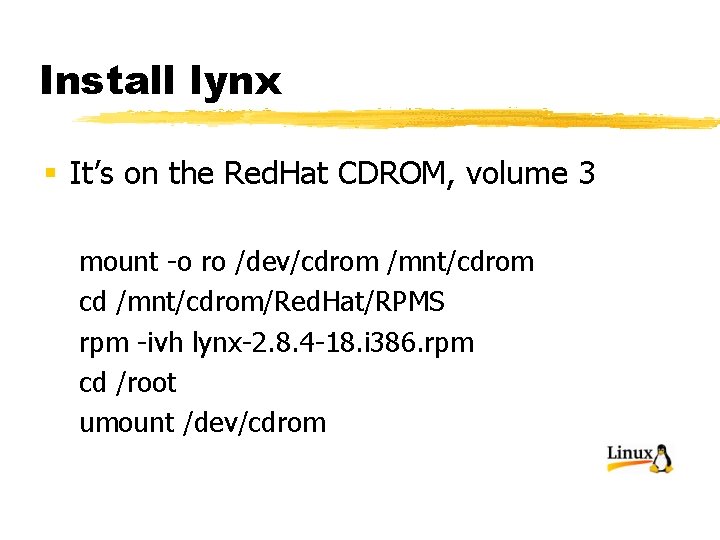 Install lynx § It’s on the Red. Hat CDROM, volume 3 mount -o ro