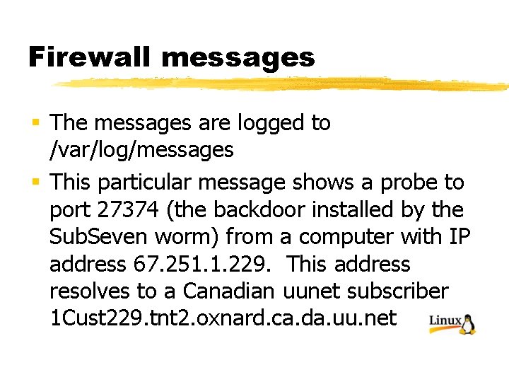 Firewall messages § The messages are logged to /var/log/messages § This particular message shows