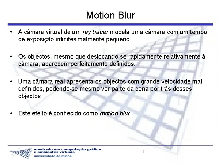 Motion Blur • A câmara virtual de um ray tracer modela uma câmara com