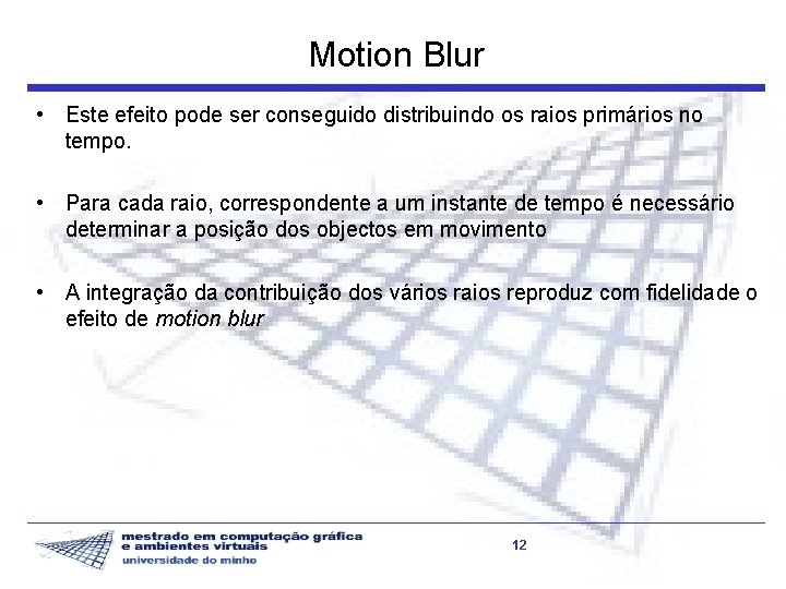 Motion Blur • Este efeito pode ser conseguido distribuindo os raios primários no tempo.
