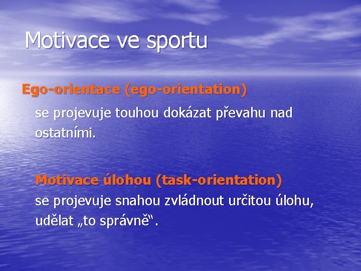 Motivace ve sportu Ego-orientace (ego-orientation) se projevuje touhou dokázat převahu nad ostatními. Motivace úlohou