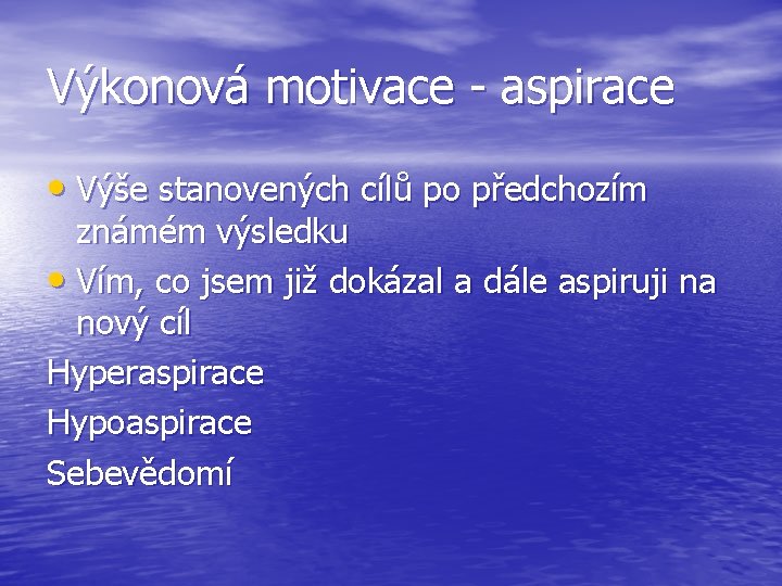 Výkonová motivace - aspirace • Výše stanovených cílů po předchozím známém výsledku • Vím,