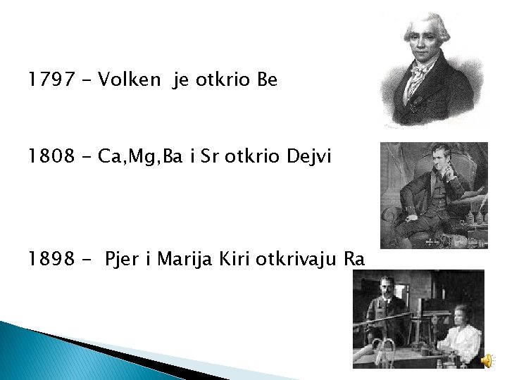 1797 - Volken je otkrio Be 1808 - Ca, Mg, Ba i Sr otkrio