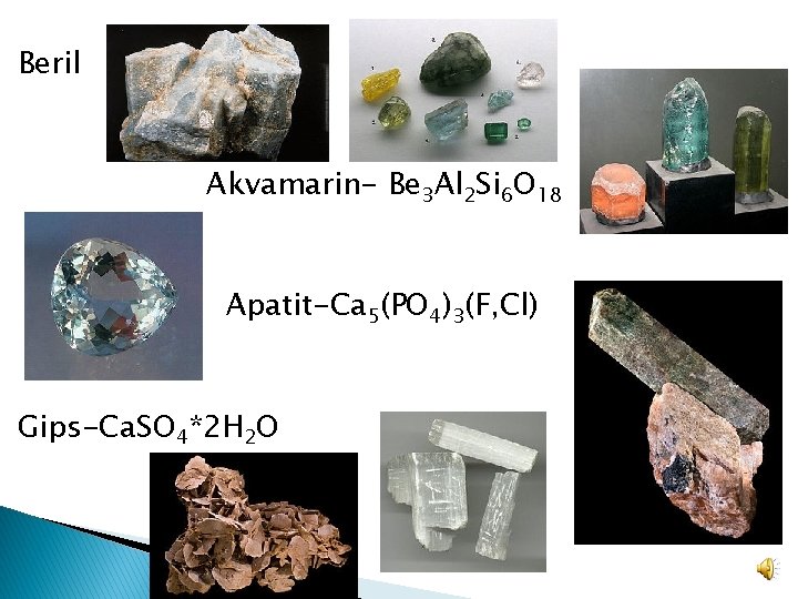 Beril Akvamarin- Be 3 Al 2 Si 6 O 18 Apatit-Ca 5(PO 4)3(F, Cl)