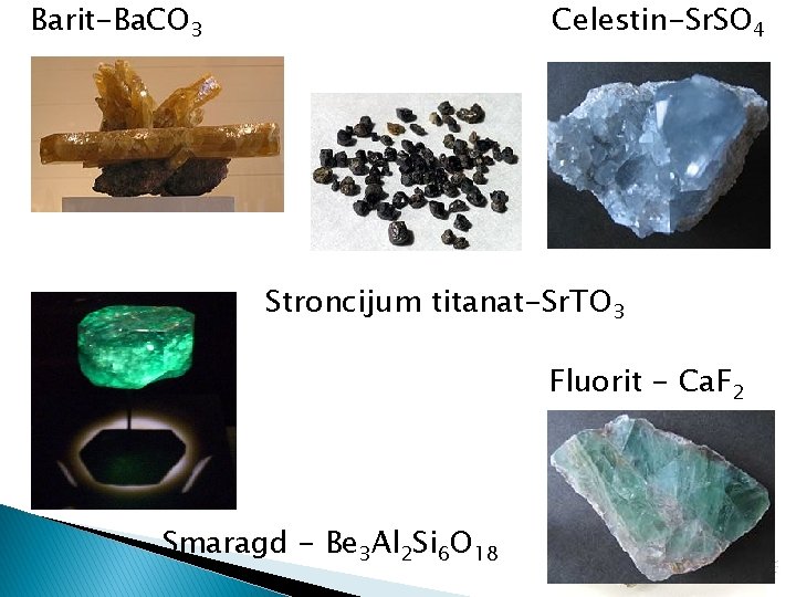 Barit-Ba. CO 3 Celestin-Sr. SO 4 Stroncijum titanat-Sr. TO 3 Fluorit - Ca. F