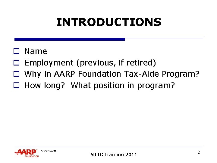 INTRODUCTIONS o o Name Employment (previous, if retired) Why in AARP Foundation Tax-Aide Program?