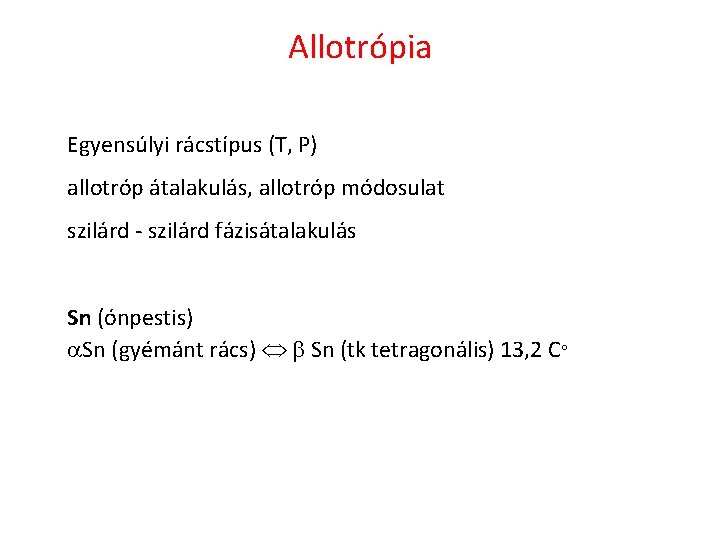 Allotrópia Egyensúlyi rácstípus (T, P) allotróp átalakulás, allotróp módosulat szilárd - szilárd fázisátalakulás Sn